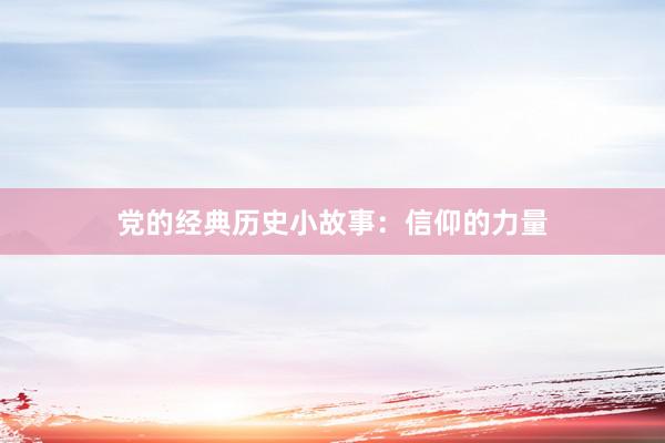 党的经典历史小故事：信仰的力量
